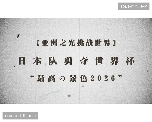 日本队2026世界杯前瞻：亚洲之光能否突破16强魔咒再创历史